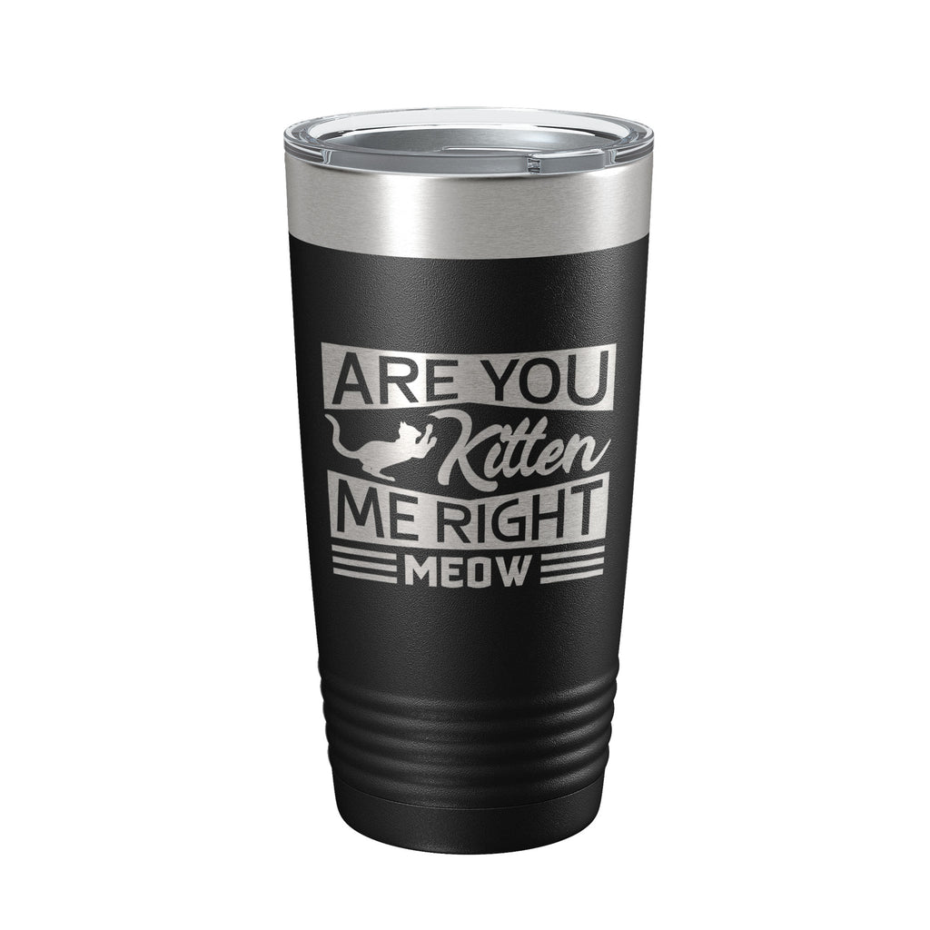 Are You Kitten Me Right Meow Tumbler Travel Mug Funny Cat Lover Gift Insulated Laser Engraved Coffee Cup 20 oz