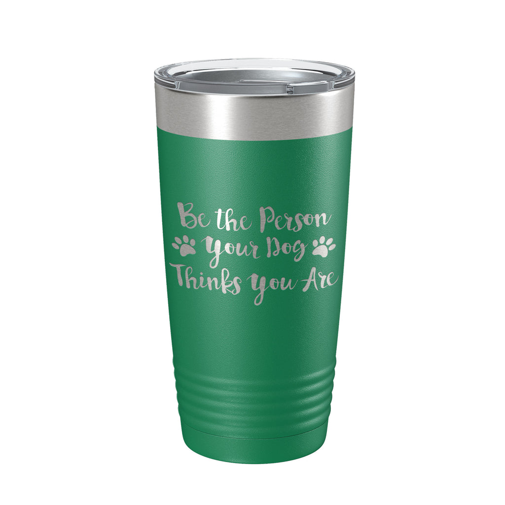 Funny Dog Lover Tumbler Be The Person Your Dog Thinks You Are Travel Mug Insulated Laser Engraved Coffee Cup 20 oz