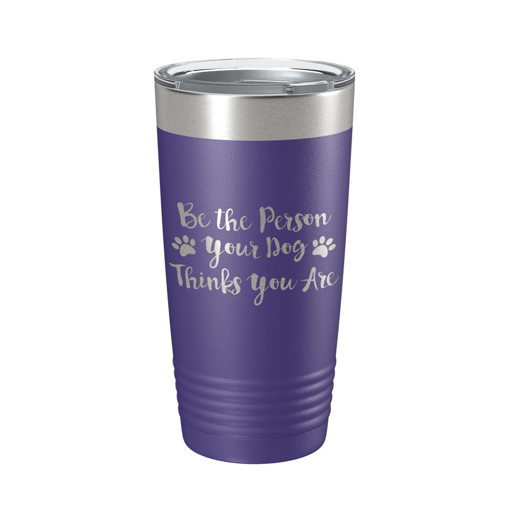 Funny Dog Lover Tumbler Be The Person Your Dog Thinks You Are Travel Mug Insulated Laser Engraved Coffee Cup 20 oz