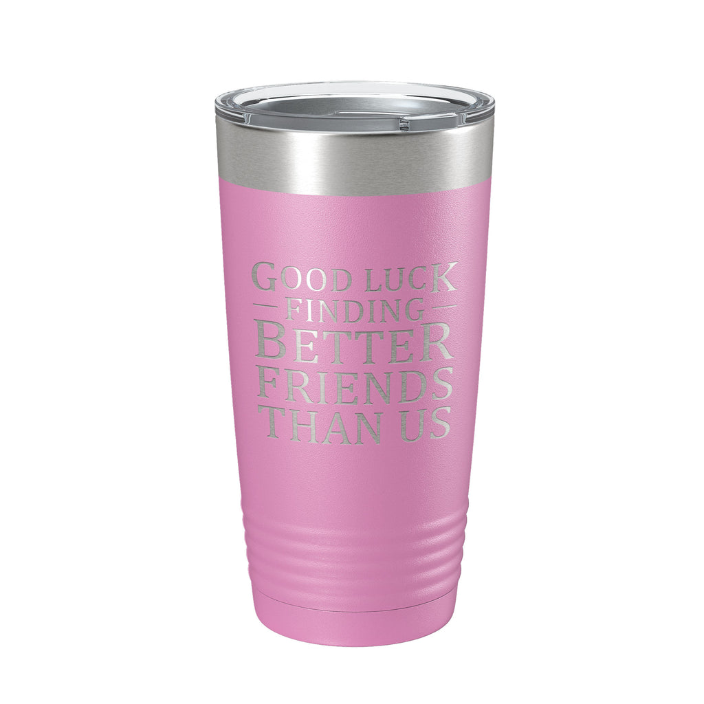 Good Luck Finding Better Friends Than Us Tumbler Travel Mug Insulated Laser Engraved Funny Farewell Gift Best Friend Moving Away Coffee Cup 20 oz