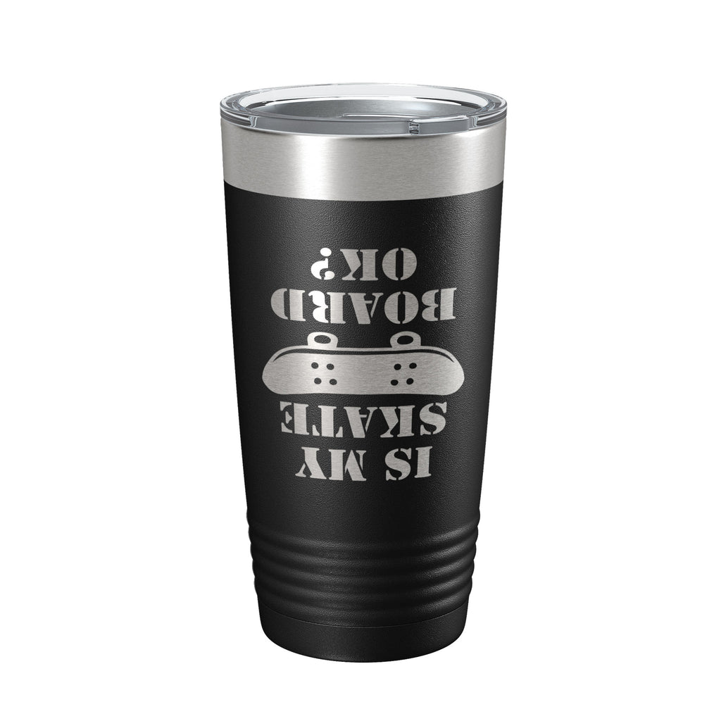 Is My Skateboard Okay Tumbler Funny Skateboarding Travel Mug Insulated Laser Engraved Coffee Cup Gift Skater Gift 20 oz