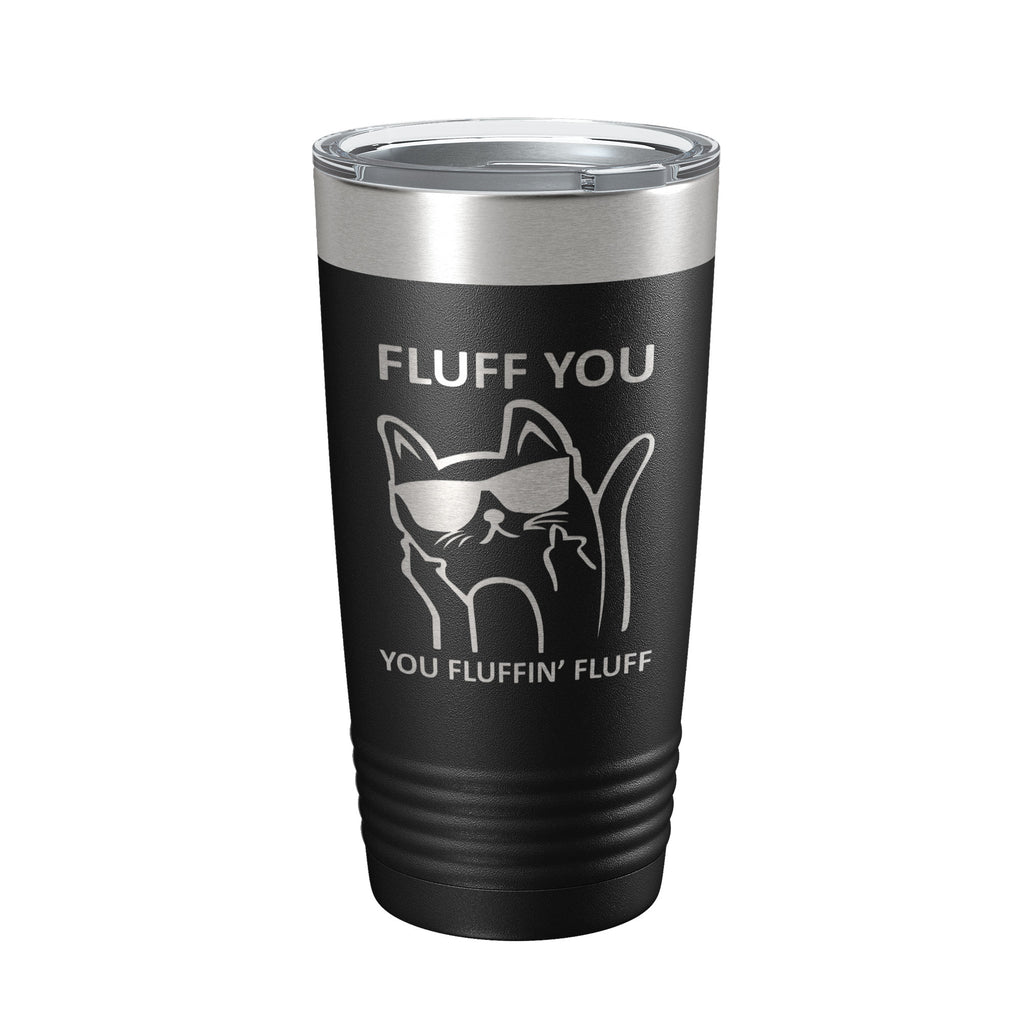 Fluff You You Fluffin Fluff Tumbler Funny Cat Lover Gift Travel Mug Insulated Laser Engraved Coffee Cup 20 oz