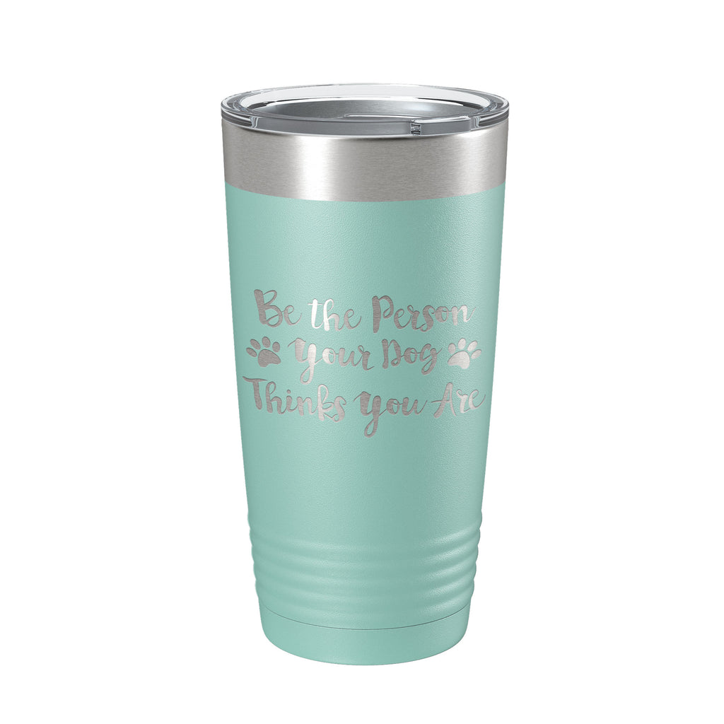 Funny Dog Lover Tumbler Be The Person Your Dog Thinks You Are Travel Mug Insulated Laser Engraved Coffee Cup 20 oz
