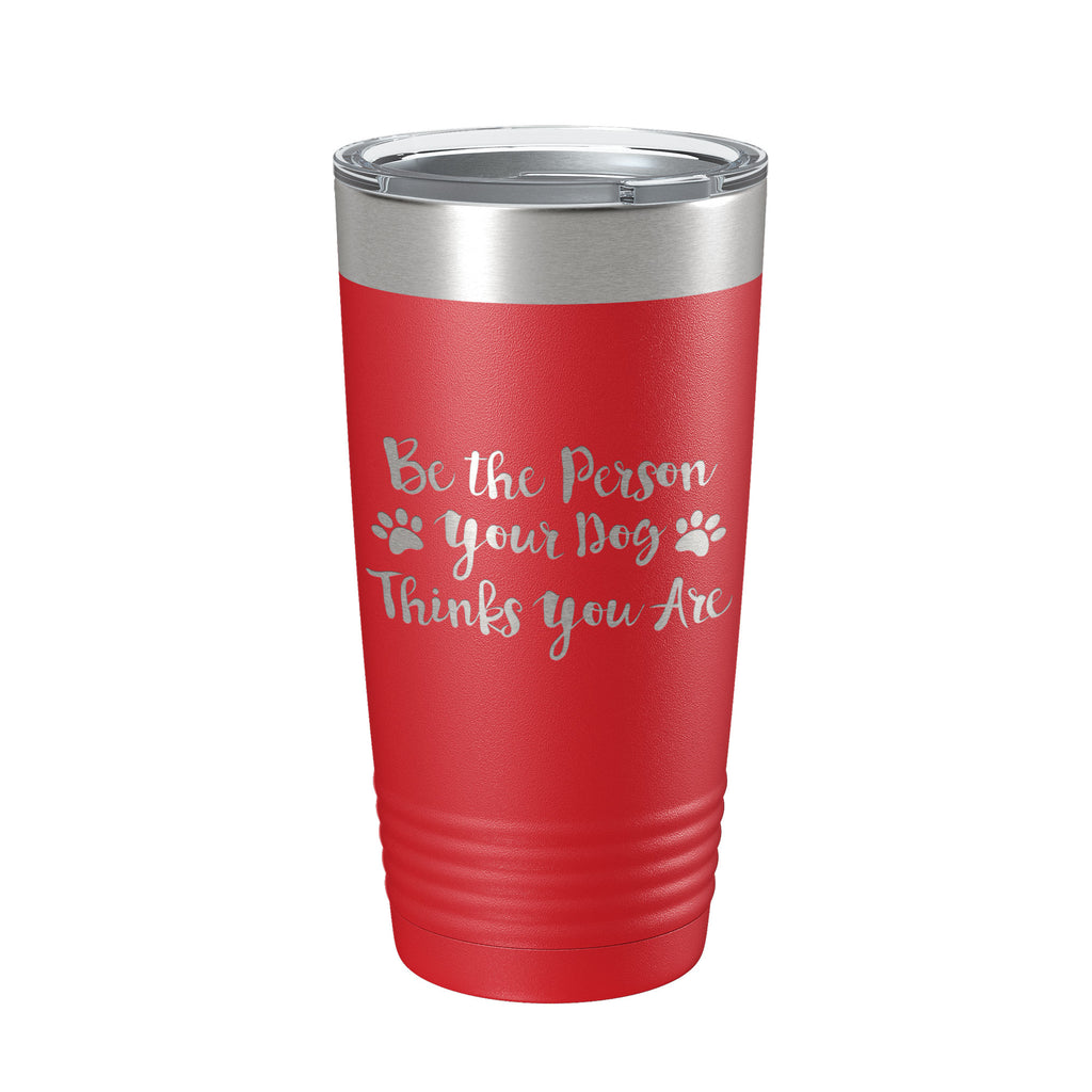 Funny Dog Lover Tumbler Be The Person Your Dog Thinks You Are Travel Mug Insulated Laser Engraved Coffee Cup 20 oz