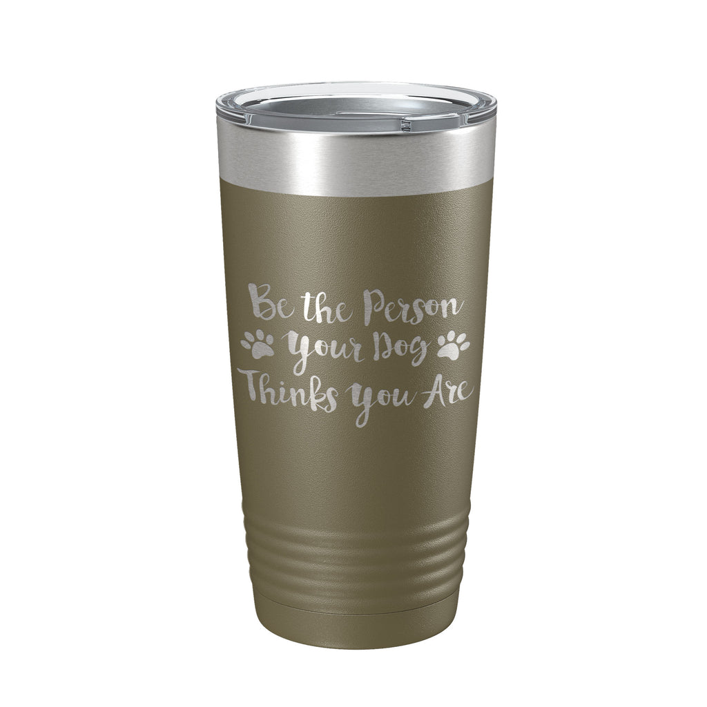 Funny Dog Lover Tumbler Be The Person Your Dog Thinks You Are Travel Mug Insulated Laser Engraved Coffee Cup 20 oz