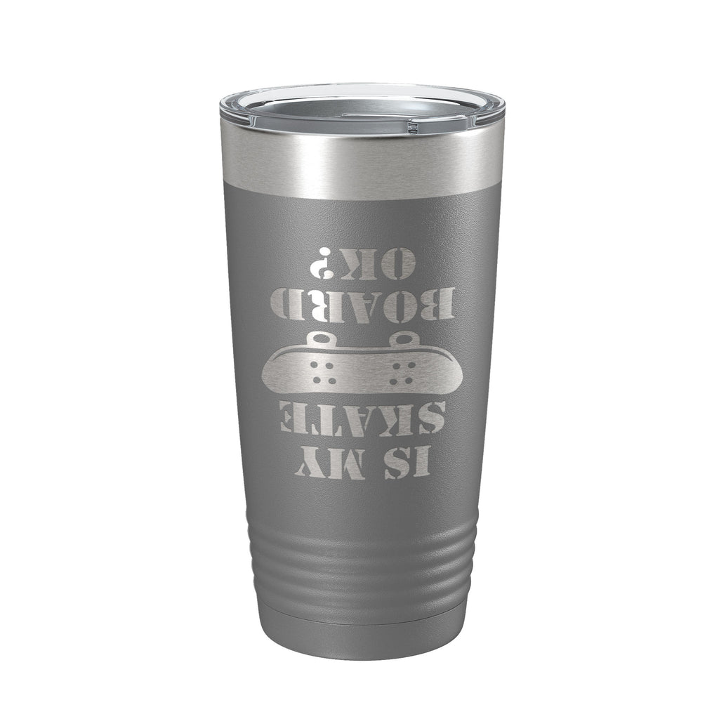 Is My Skateboard Okay Tumbler Funny Skateboarding Travel Mug Insulated Laser Engraved Coffee Cup Gift Skater Gift 20 oz
