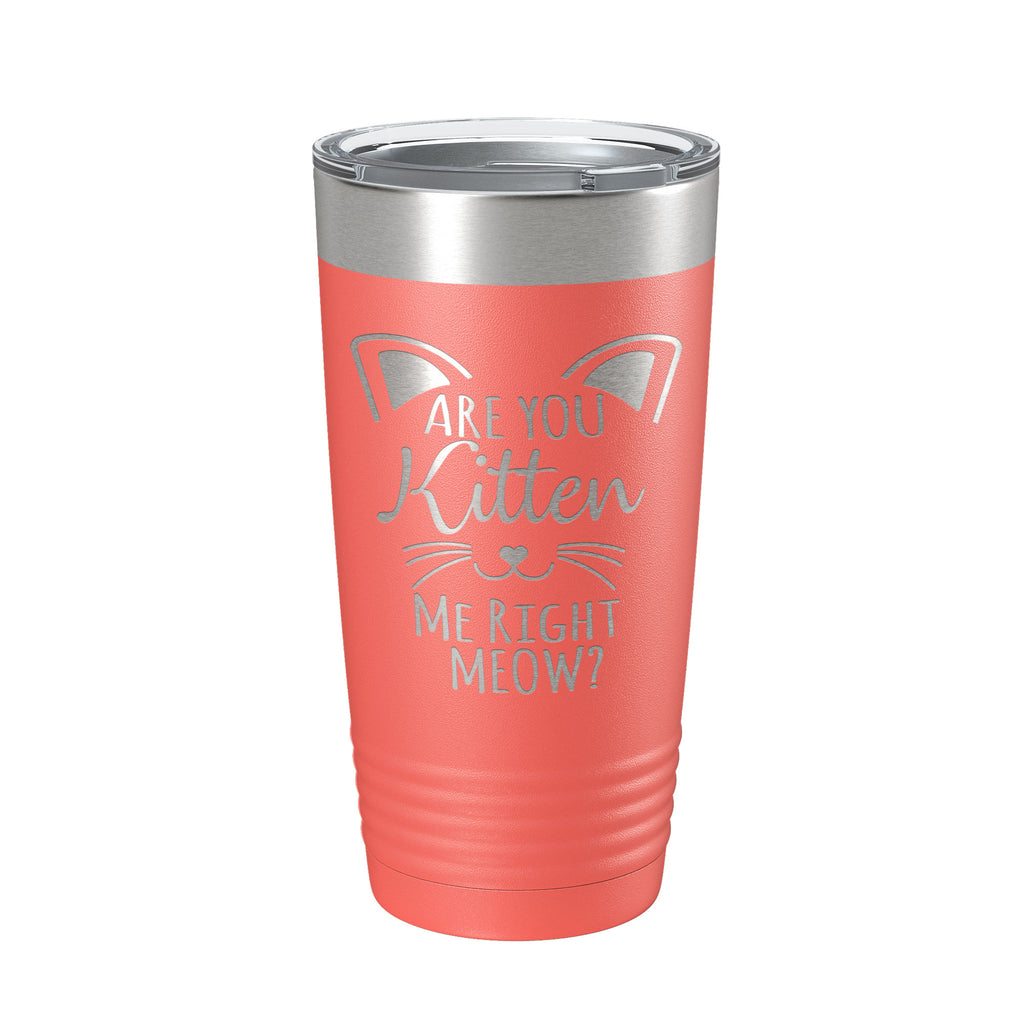 Are You Kitten Me Right Meow Tumbler Travel Mug Insulated Laser Engraved Coffee Cup Funny Cat Lover Gift 20 oz