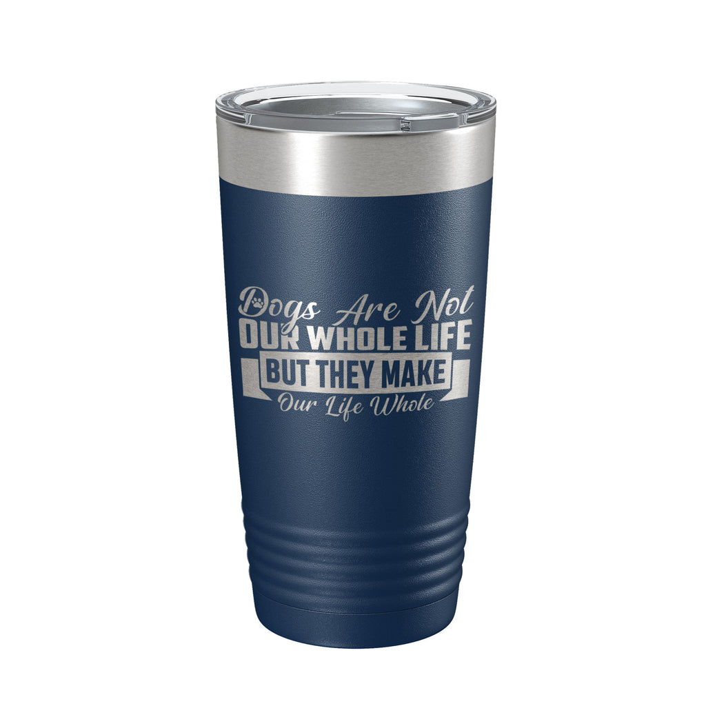Dog Lover Tumbler Dogs Make Our Life Whole Travel Mug Insulated Laser Engraved Coffee Cup 20 oz